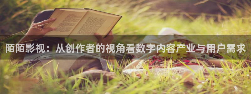 蓝莓视频cc：陌陌影视：从创作者的视角看数字内容产业与用户需求