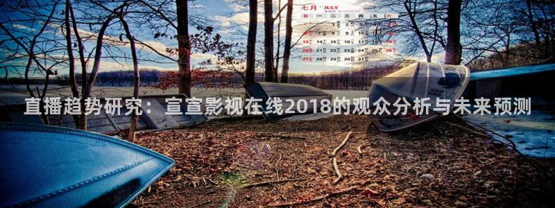 在线观看蓝莓视频：直播趋势研究：宣宣影视在线2018的观众分析与未来预测